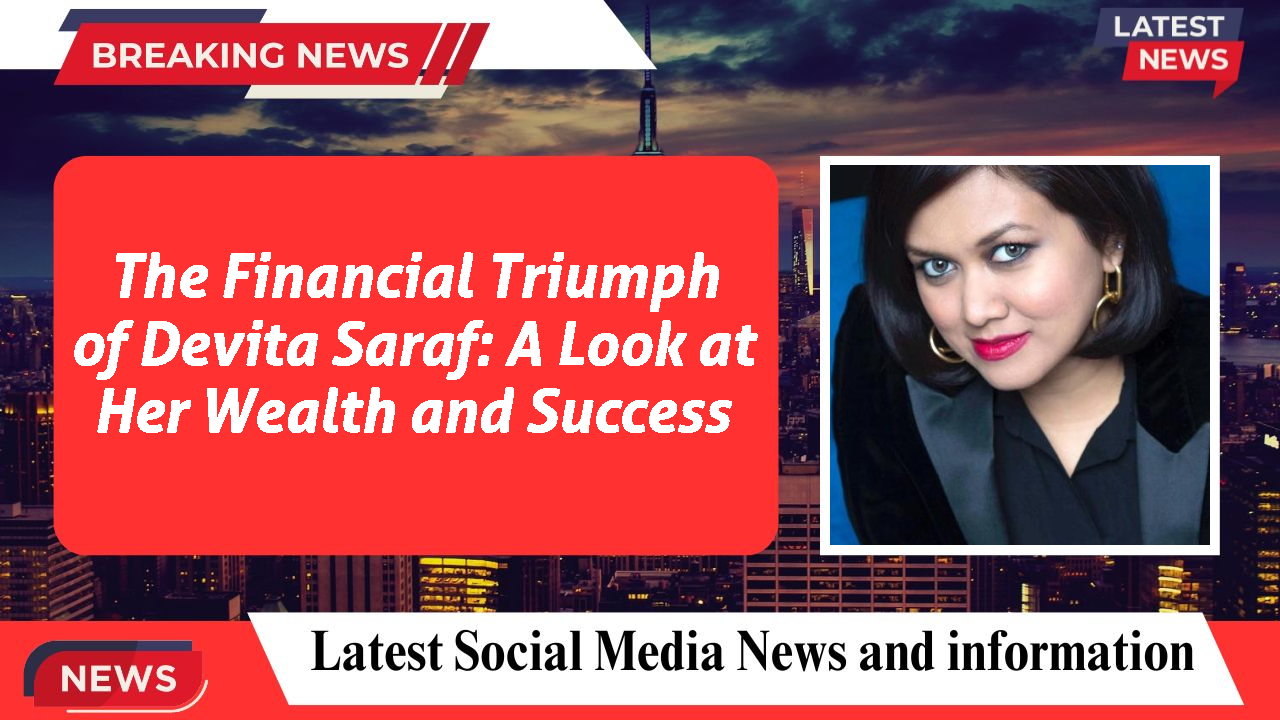 The Financial Triumph of Devita Saraf: A Look at Her Wealth and Success