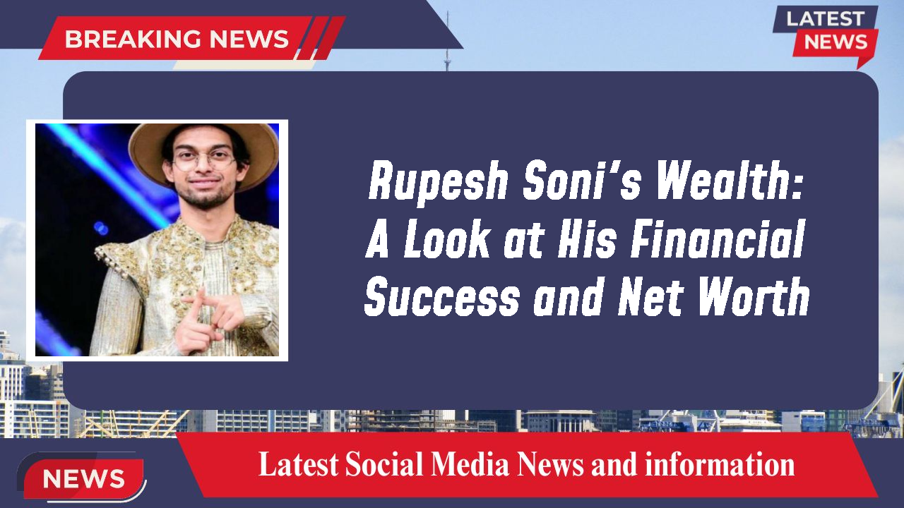 Rupesh Soni's Wealth: A Look at His Financial Success and Net Worth