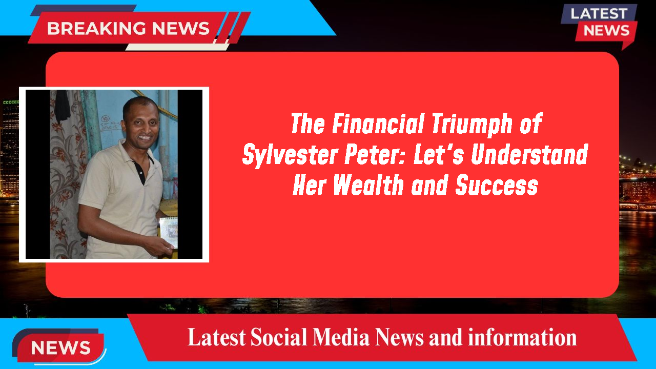 The Financial Triumph of Sylvester Peter: Let's Understand Her Wealth and Success