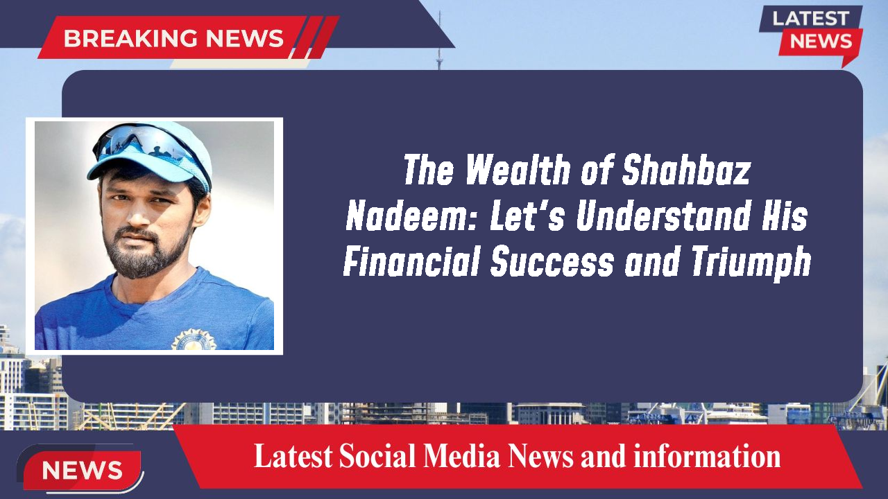 The Wealth of Shahbaz Nadeem: Let's Understand His Financial Success and Triumph