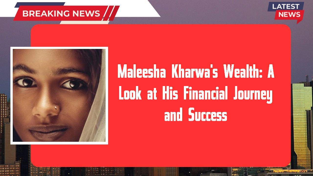 Maleesha Kharwa's Wealth: A Look at His Financial Journey and Success