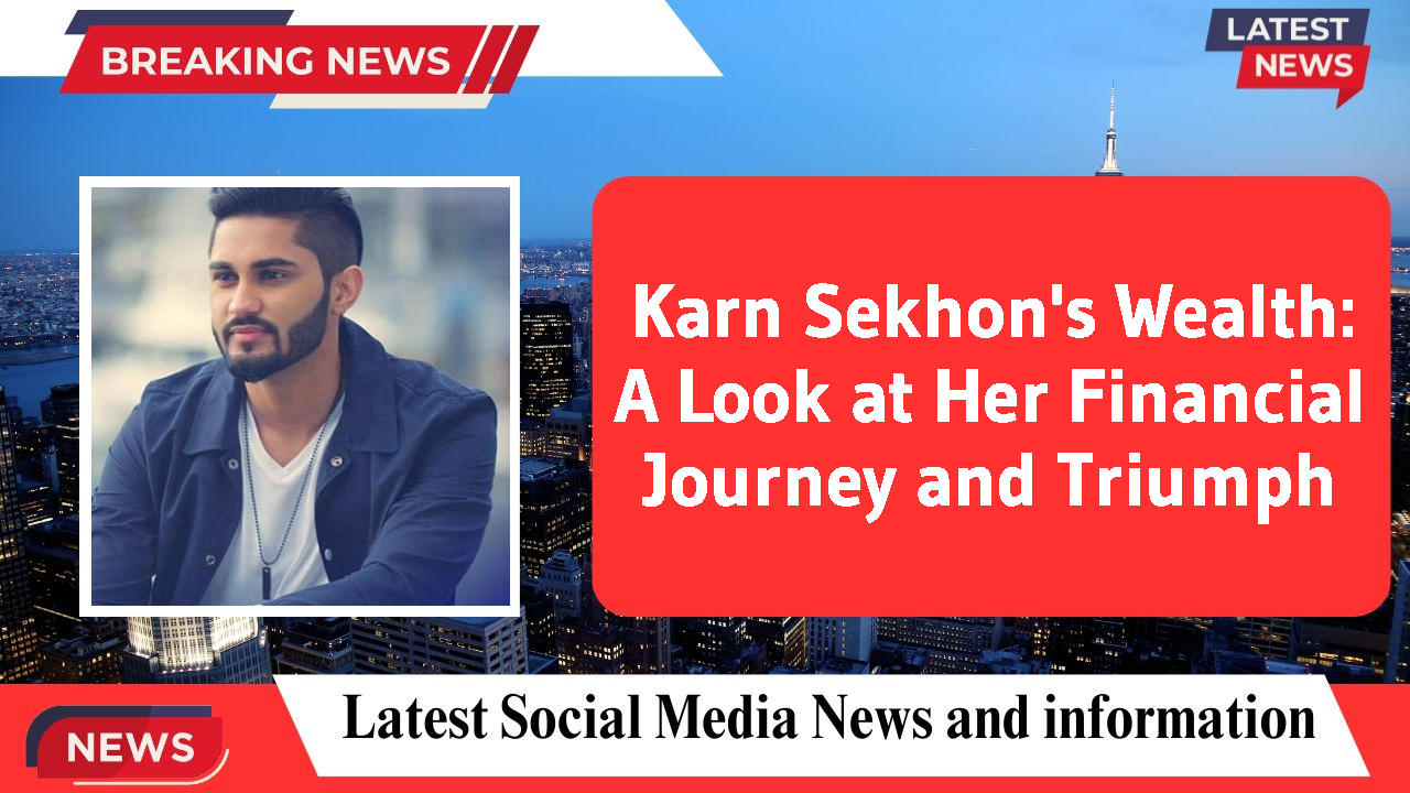 Karn Sekhon's Wealth: A Look at Her Financial Journey and Triumph