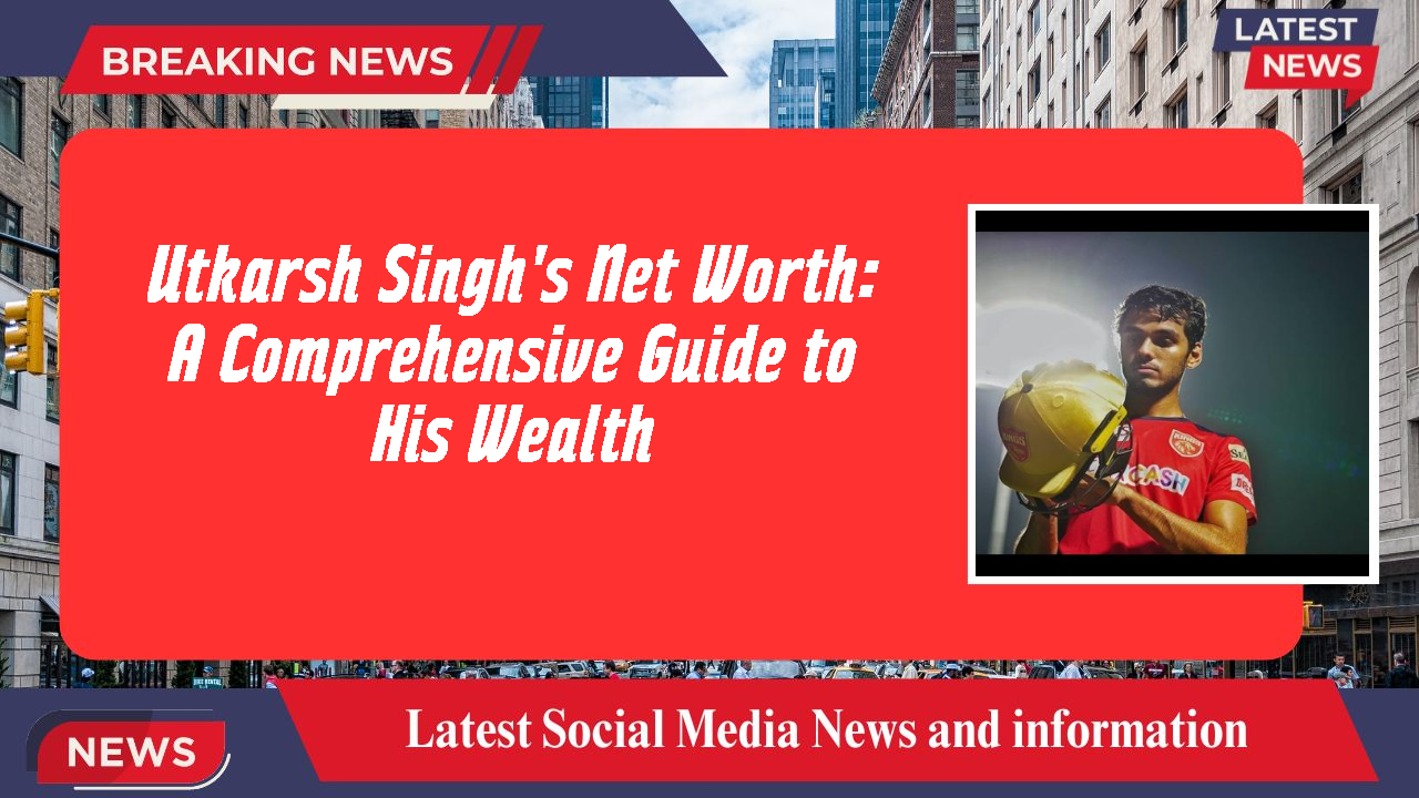 Utkarsh Singh's Net Worth: A Comprehensive Guide to His Wealth