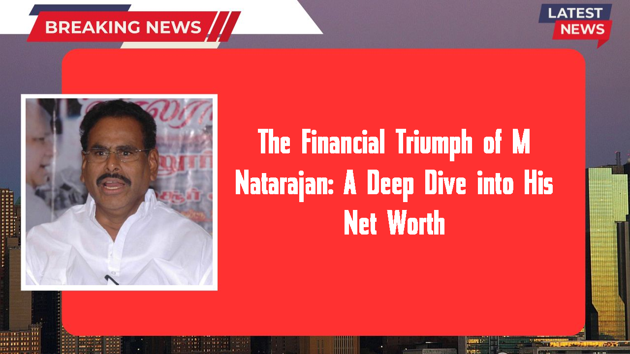 The Financial Triumph of M Natarajan: A Deep Dive into His Net Worth