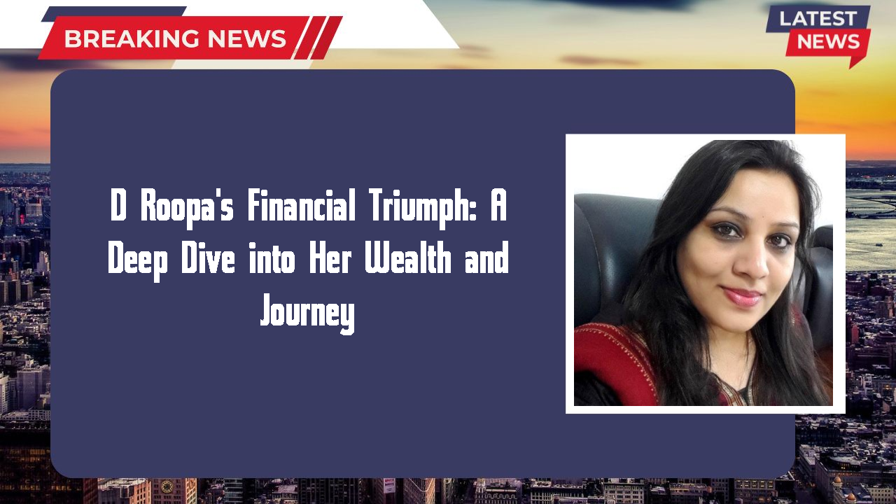 D Roopa's Financial Triumph: A Deep Dive into Her Wealth and Journey