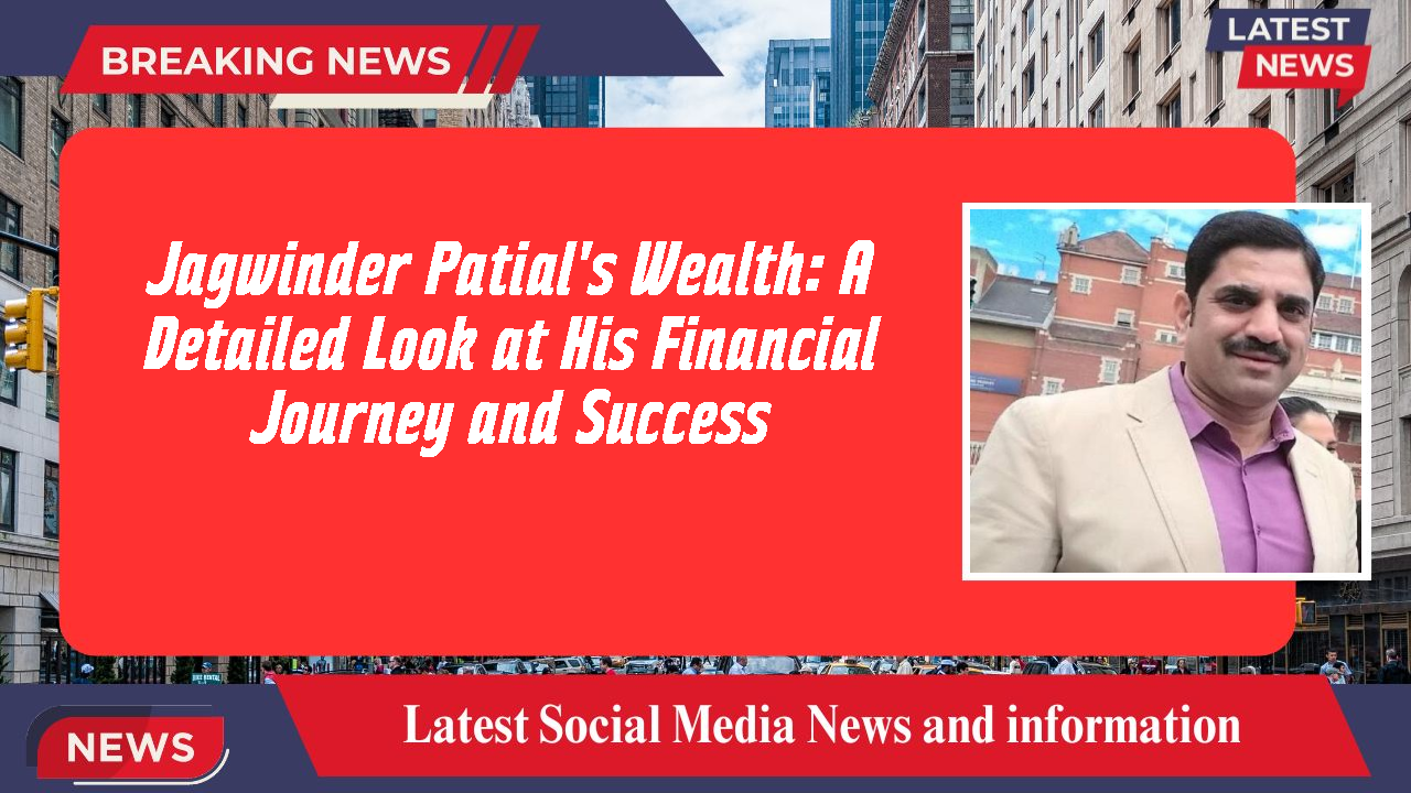 Jagwinder Patial's Wealth: A Detailed Look at His Financial Journey and Success