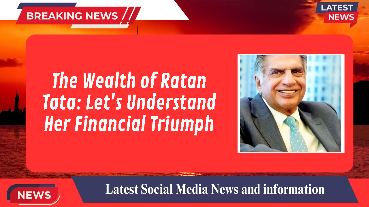 The Wealth of Ratan Tata: Let's Understand Her Financial Triumph