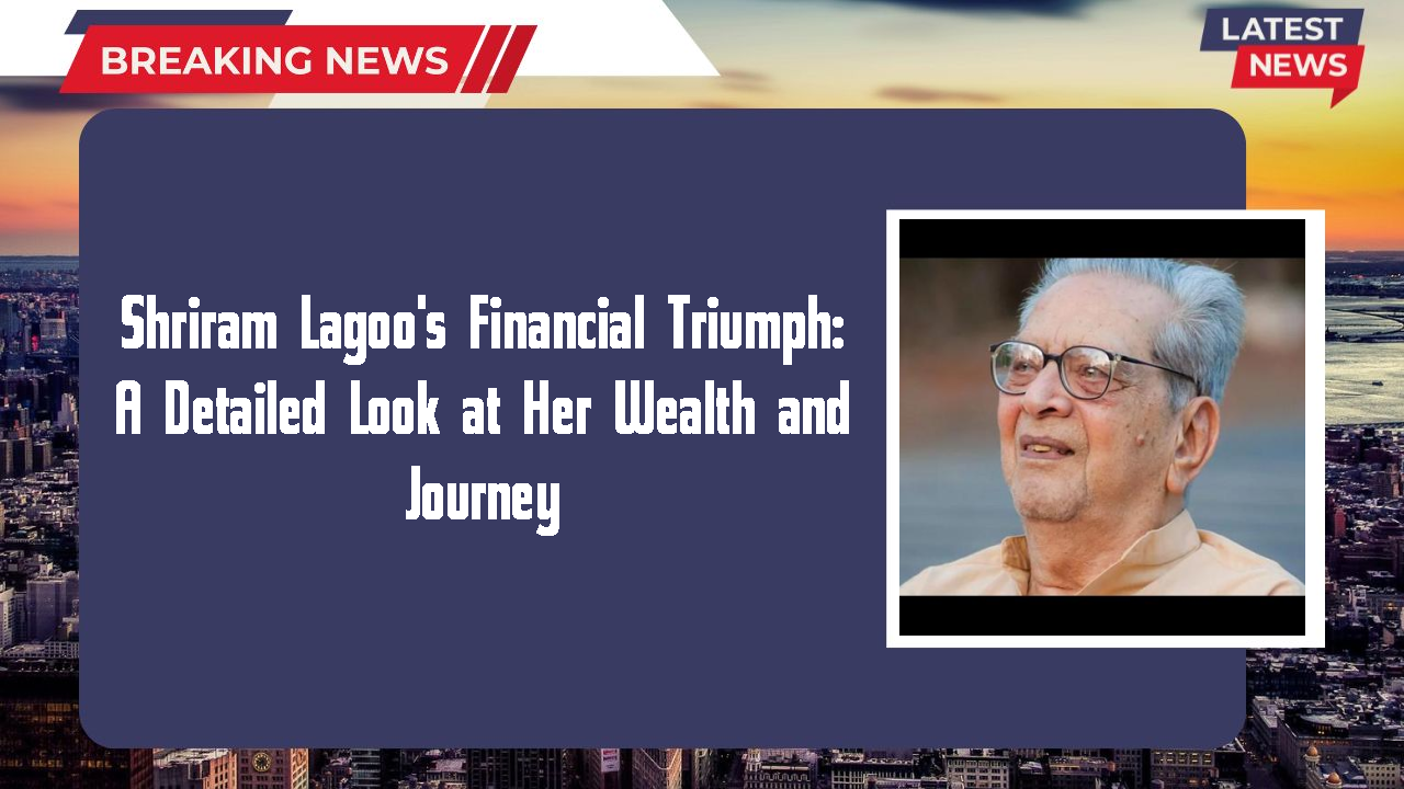 Shriram Lagoo's Financial Triumph: A Detailed Look at Her Wealth and Journey