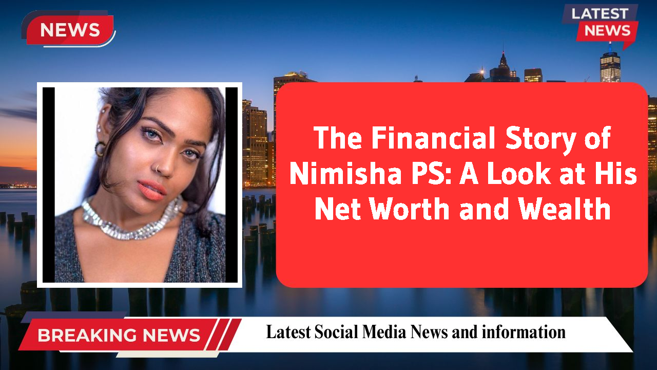 The Financial Story of Nimisha PS: A Look at His Net Worth and Wealth