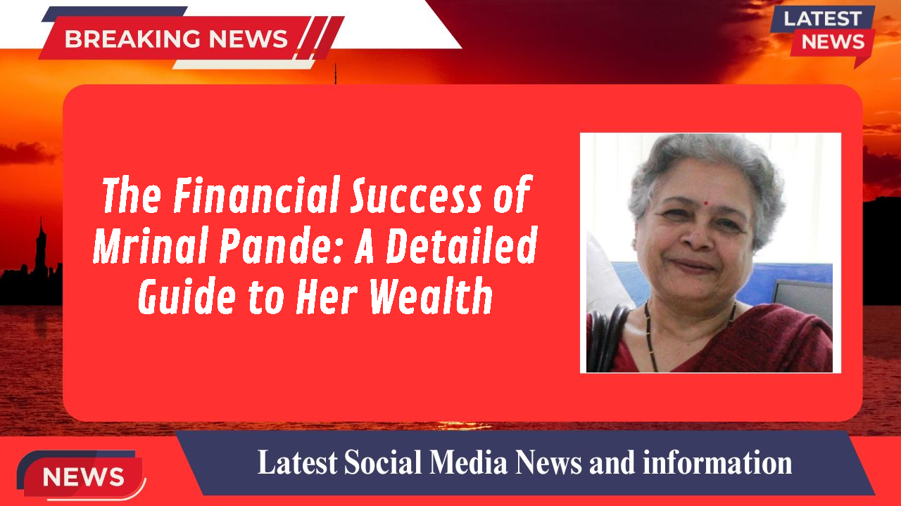 The Financial Success of Mrinal Pande: A Detailed Guide to Her Wealth