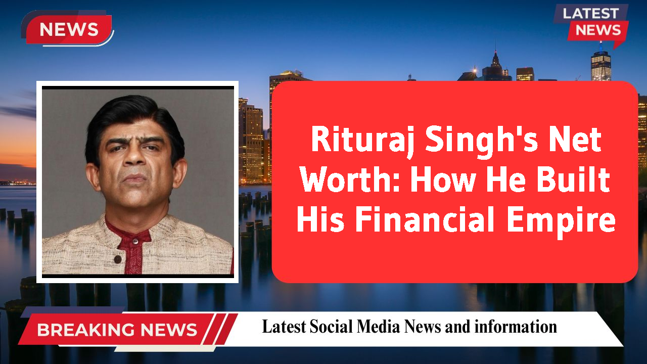 Rituraj Singh's Net Worth: How He Built His Financial Empire