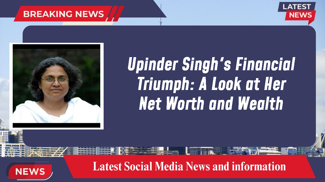 Upinder Singh's Financial Triumph: A Look at Her Net Worth and Wealth