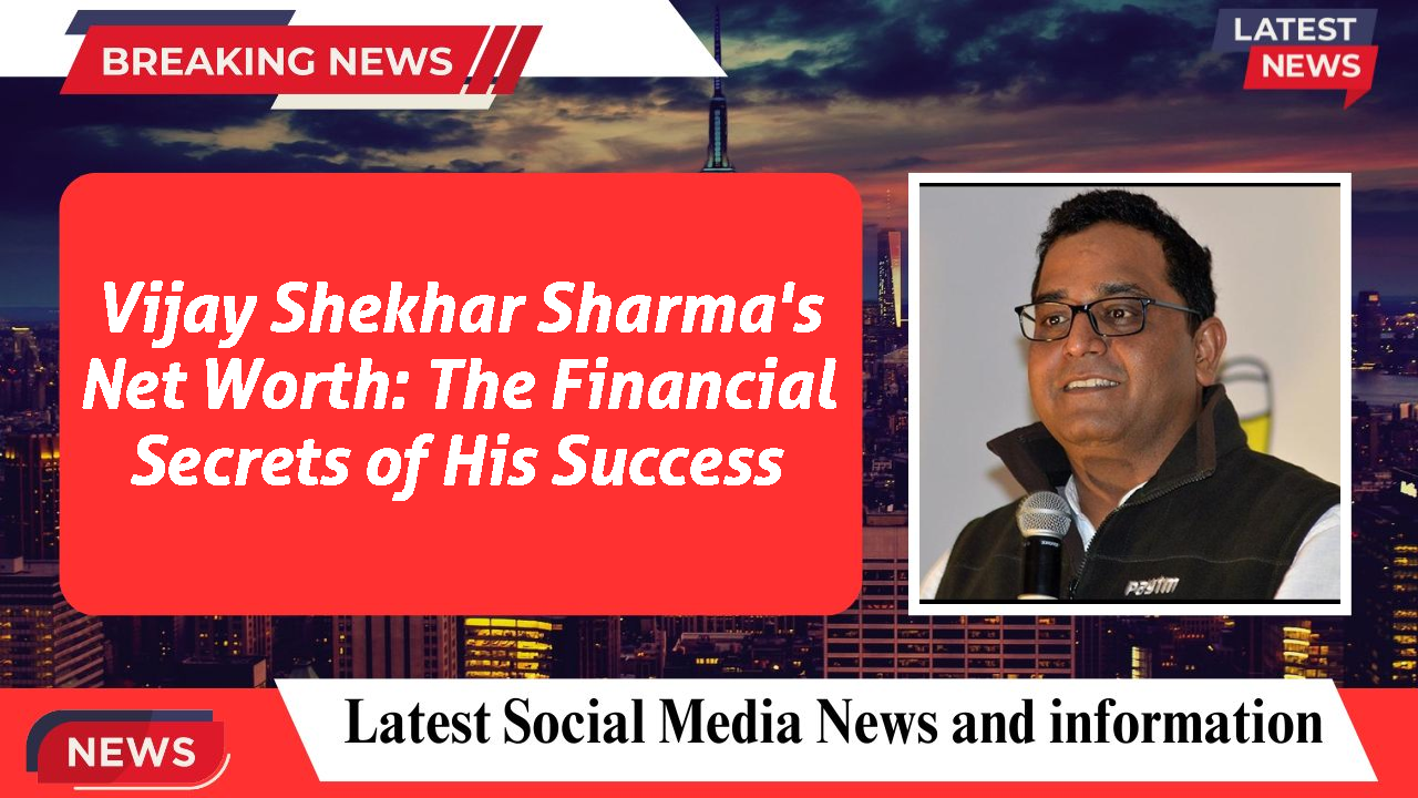 Vijay Shekhar Sharma's Net Worth: The Financial Secrets of His Success