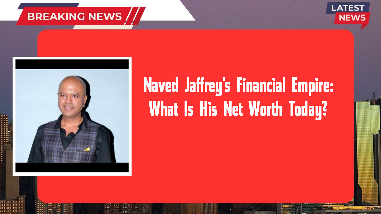 Naved Jaffrey's Financial Empire: What Is His Net Worth Today?