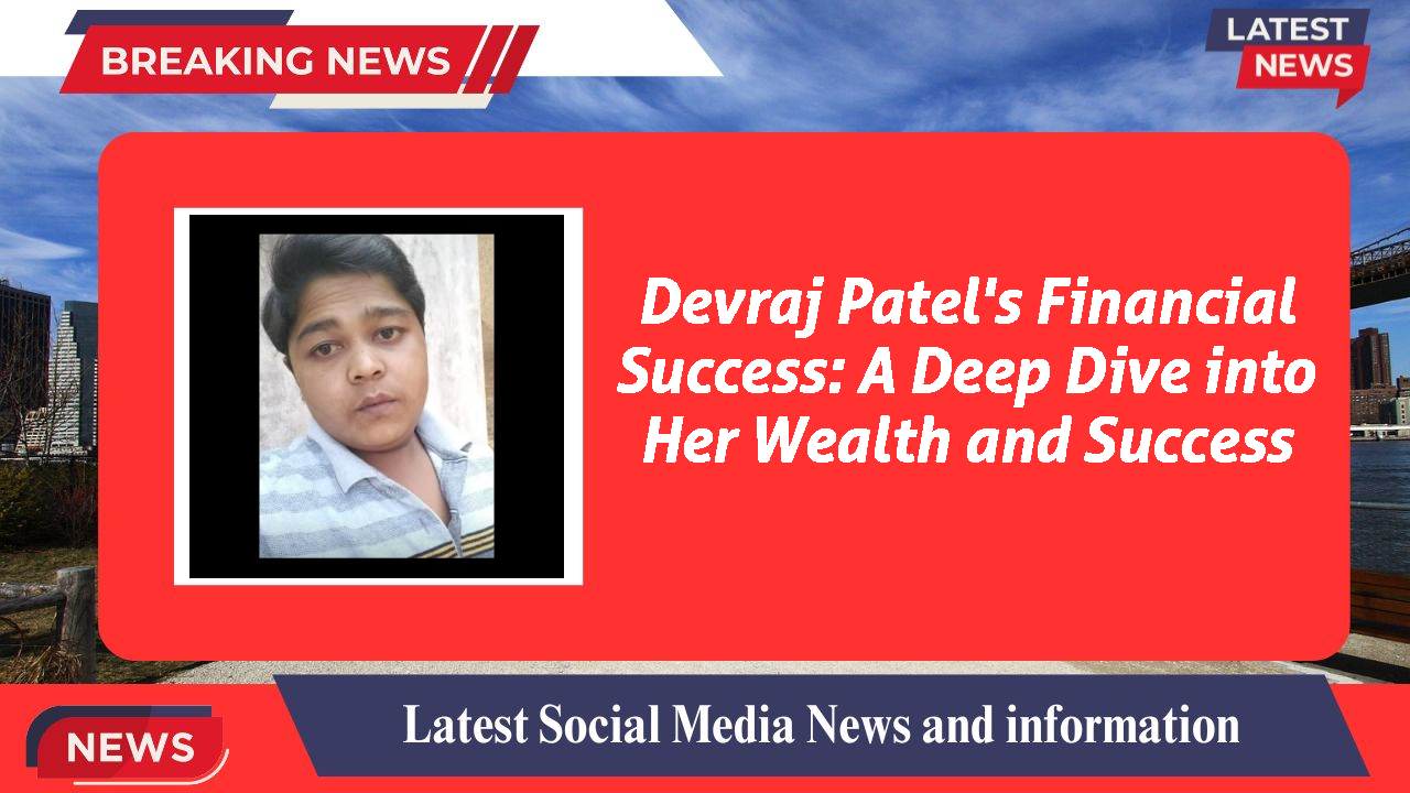 Devraj Patel's Financial Success: A Deep Dive into Her Wealth and Success