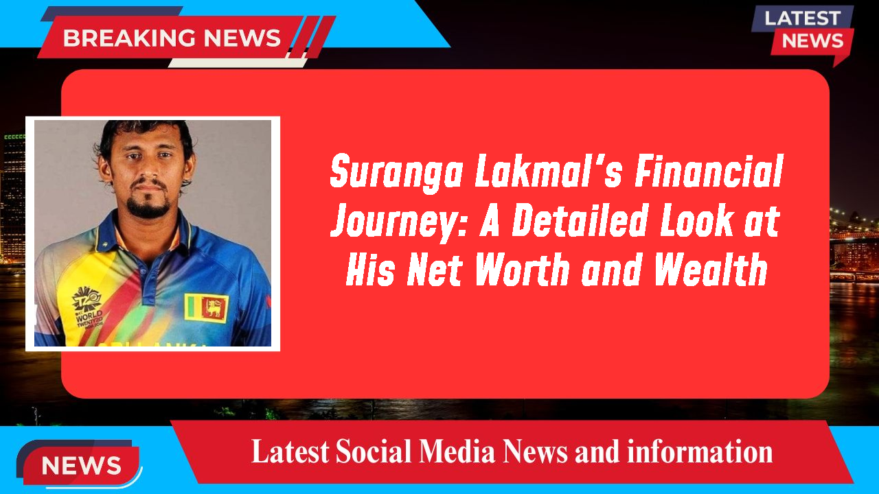 Suranga Lakmal's Financial Journey: A Detailed Look at His Net Worth and Wealth