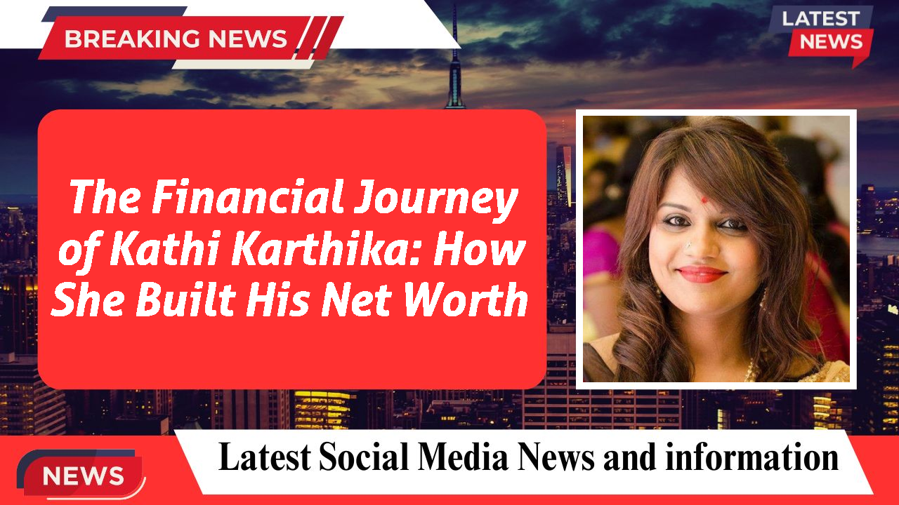 The Financial Journey of Kathi Karthika: How She Built His Net Worth
