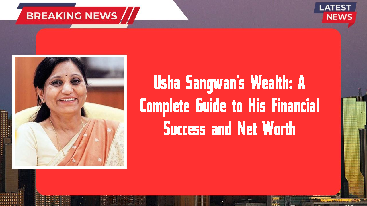 Usha Sangwan's Wealth: A Complete Guide to His Financial Success and Net Worth