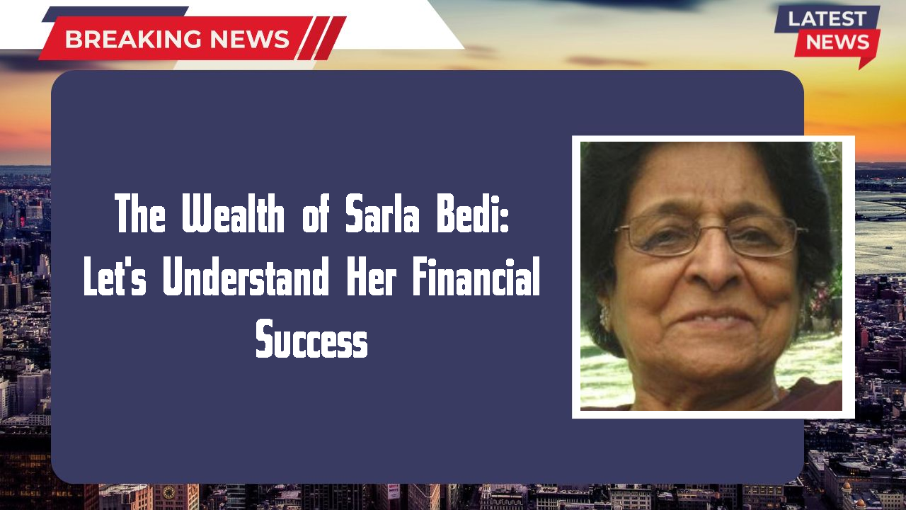 The Wealth of Sarla Bedi: Let's Understand Her Financial Success