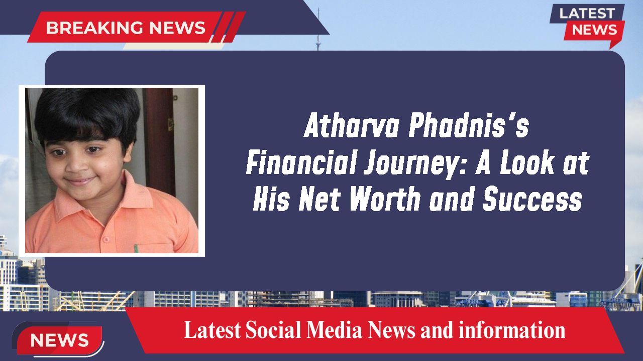 Atharva Phadnis's Financial Journey: A Look at His Net Worth and Success