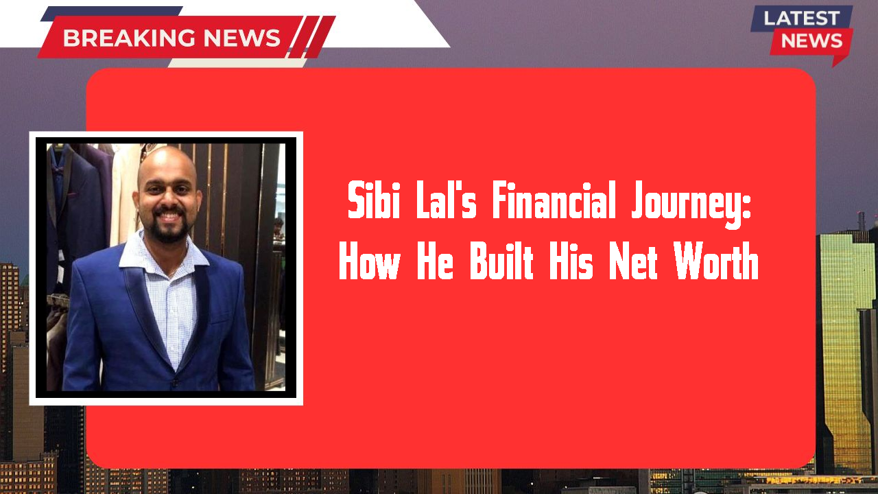 Sibi Lal's Financial Journey: How He Built His Net Worth