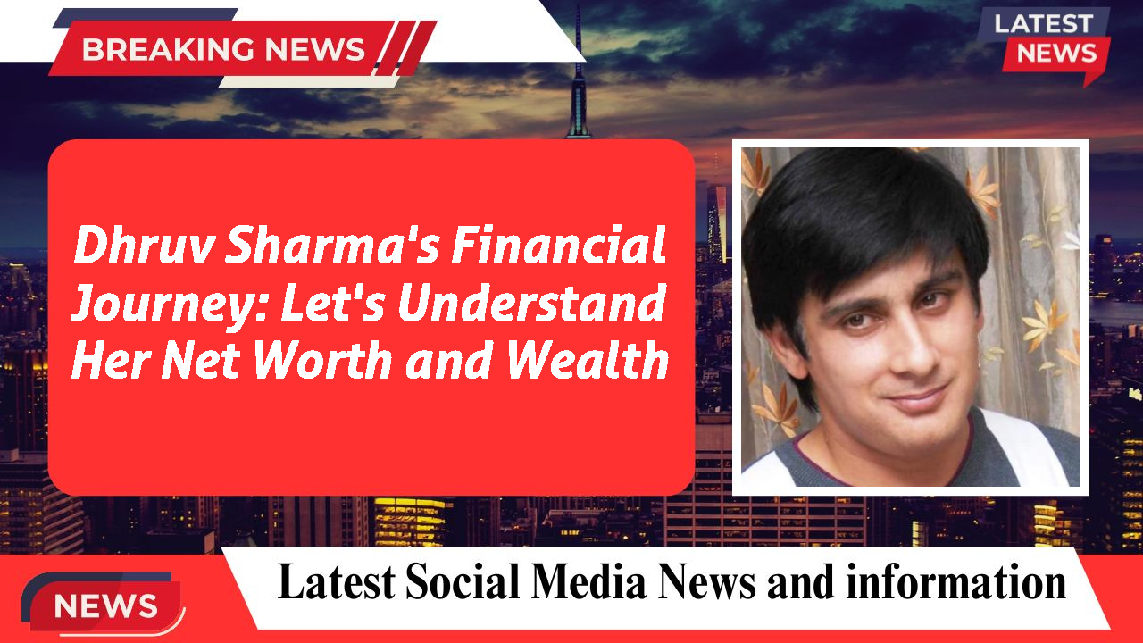Dhruv Sharma's Financial Journey: Let's Understand Her Net Worth and Wealth