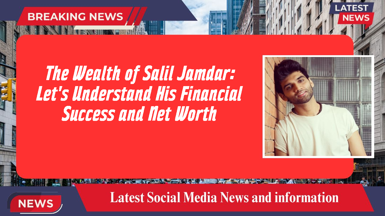 The Wealth of Salil Jamdar: Let's Understand His Financial Success and Net Worth