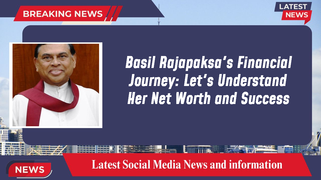 Basil Rajapaksa's Financial Journey: Let's Understand Her Net Worth and Success