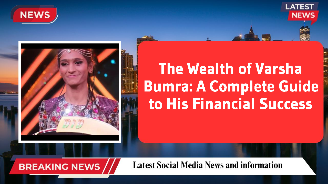 The Wealth of Varsha Bumra: A Complete Guide to His Financial Success