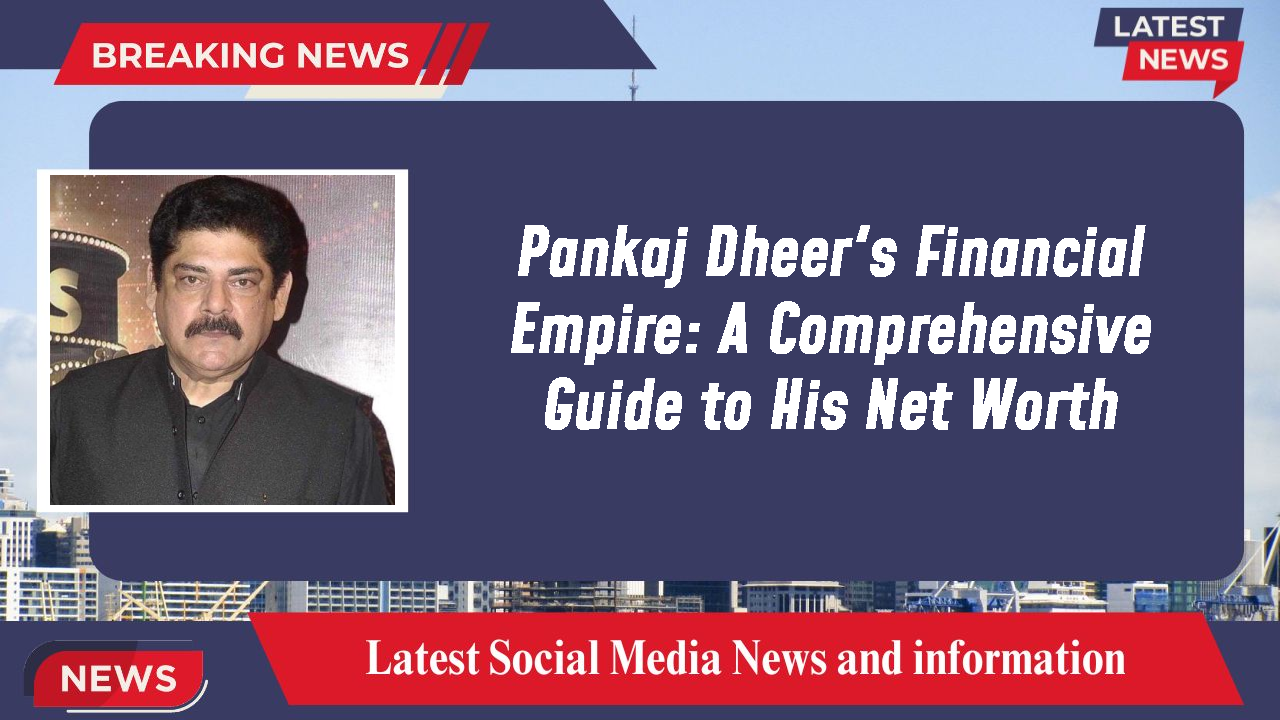 Pankaj Dheer's Financial Empire: A Comprehensive Guide to His Net Worth