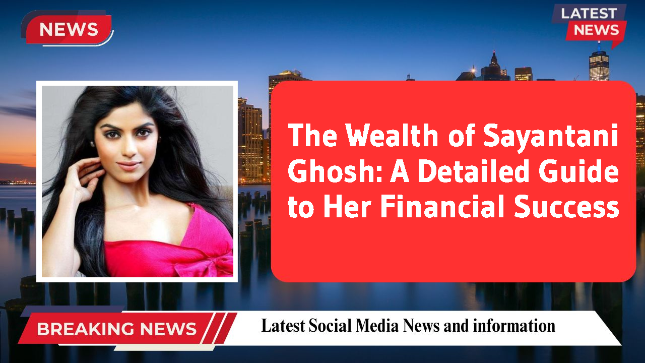 The Wealth of Sayantani Ghosh: A Detailed Guide to Her Financial Success