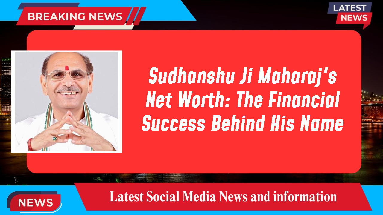 Sudhanshu Ji Maharaj's Net Worth: The Financial Success Behind His Name