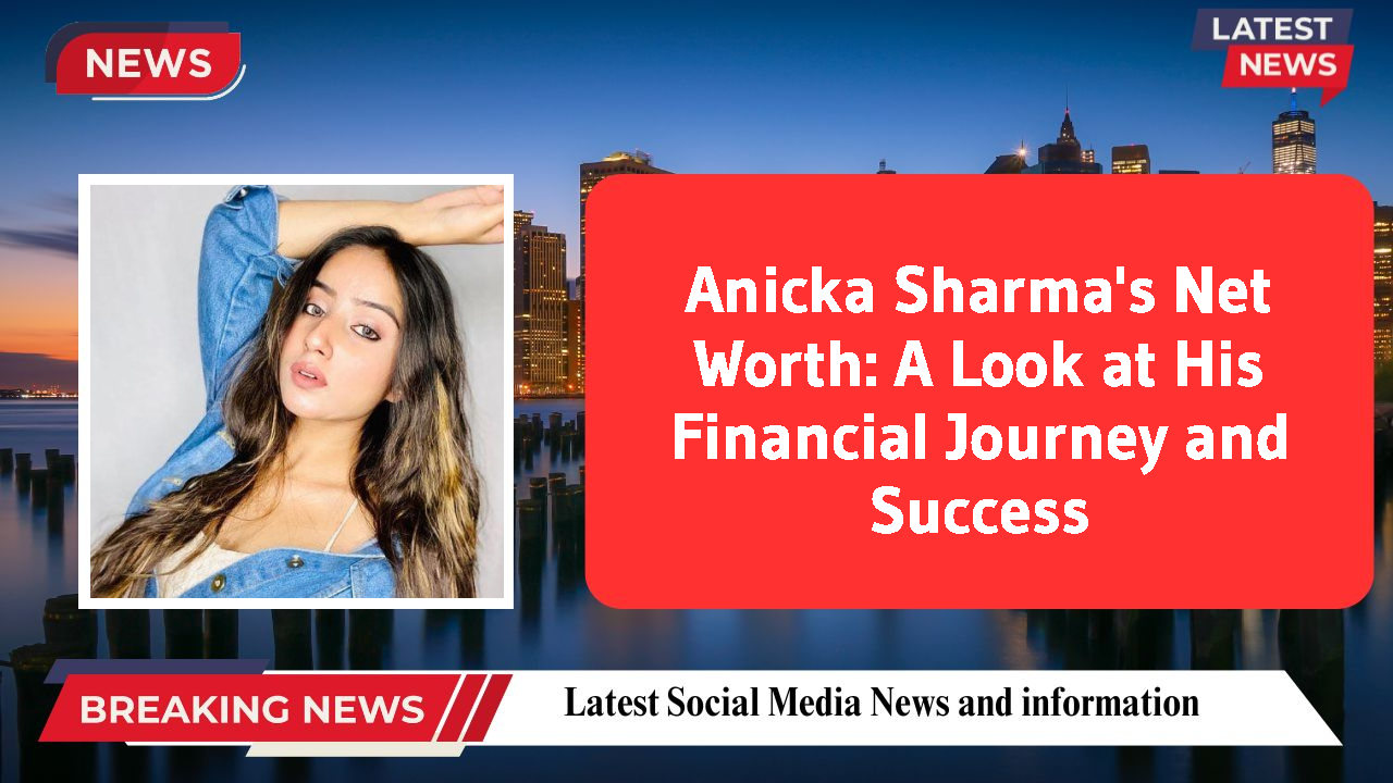 Anicka Sharma's Net Worth: A Look at His Financial Journey and Success