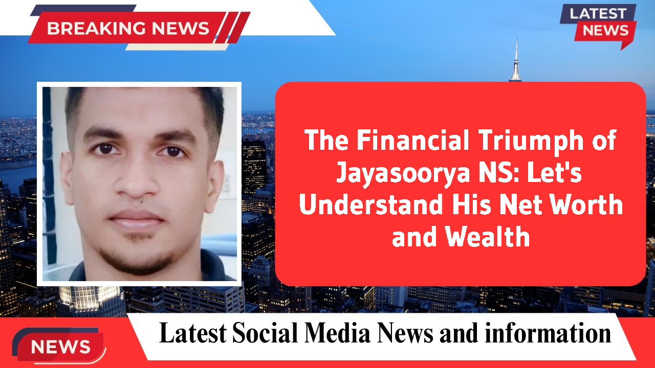 The Financial Triumph of Jayasoorya NS: Let's Understand His Net Worth and Wealth