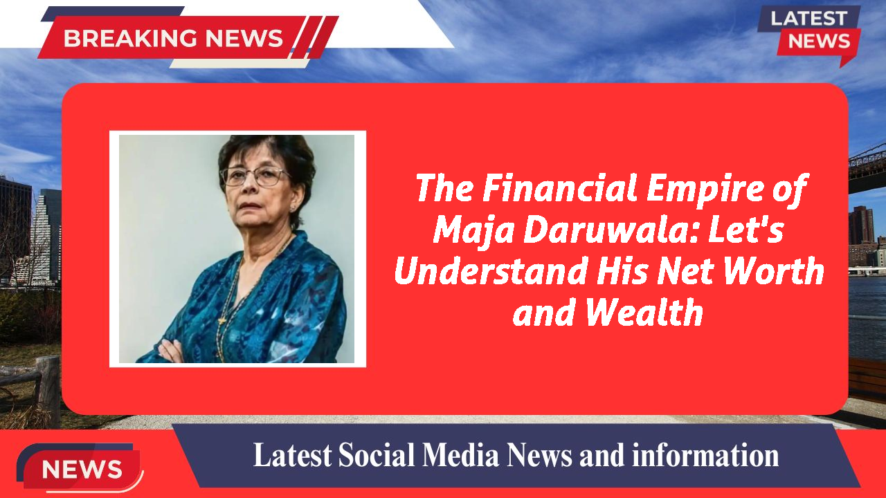 The Financial Empire of Maja Daruwala: Let's Understand His Net Worth and Wealth