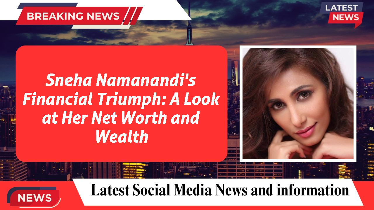 Sneha Namanandi's Financial Triumph: A Look at Her Net Worth and Wealth