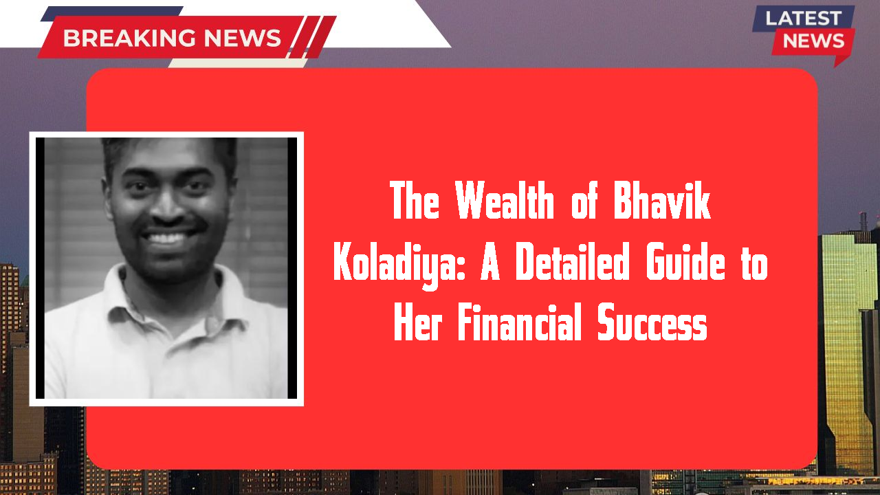 The Wealth of Bhavik Koladiya: A Detailed Guide to Her Financial Success