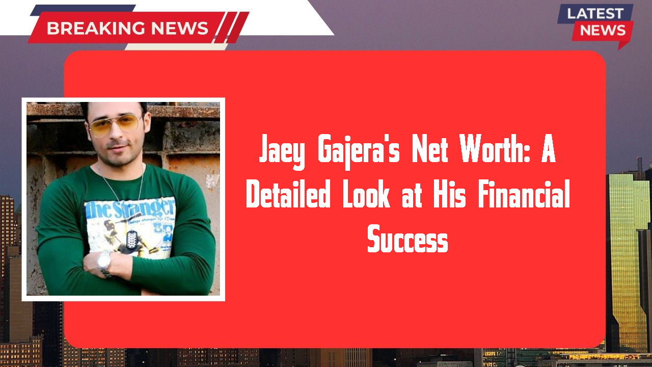Jaey Gajera's Net Worth: A Detailed Look at His Financial Success