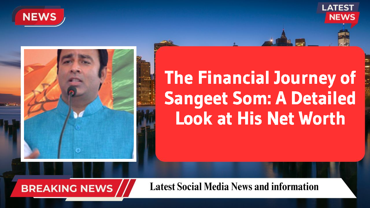 The Financial Journey of Sangeet Som: A Detailed Look at His Net Worth