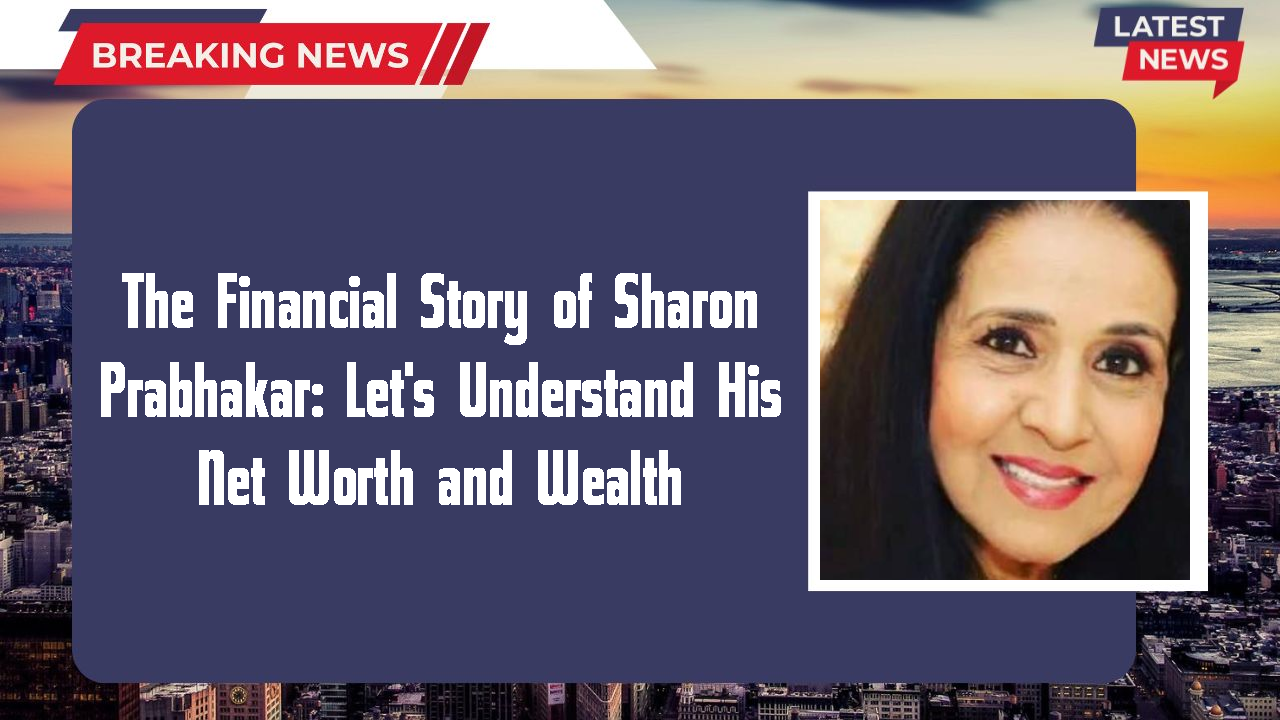 The Financial Story of Sharon Prabhakar: Let's Understand His Net Worth and Wealth