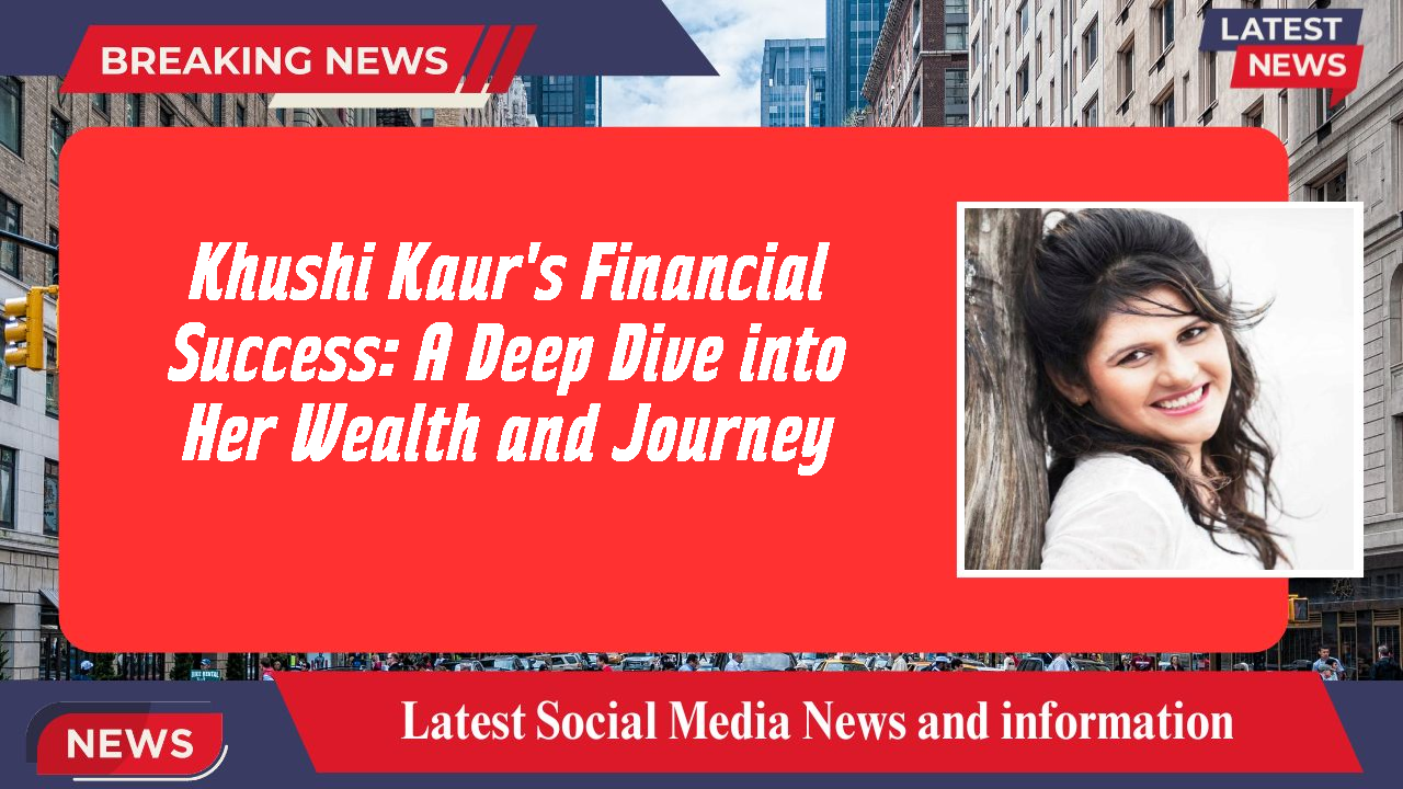 Khushi Kaur's Financial Success: A Deep Dive into Her Wealth and Journey