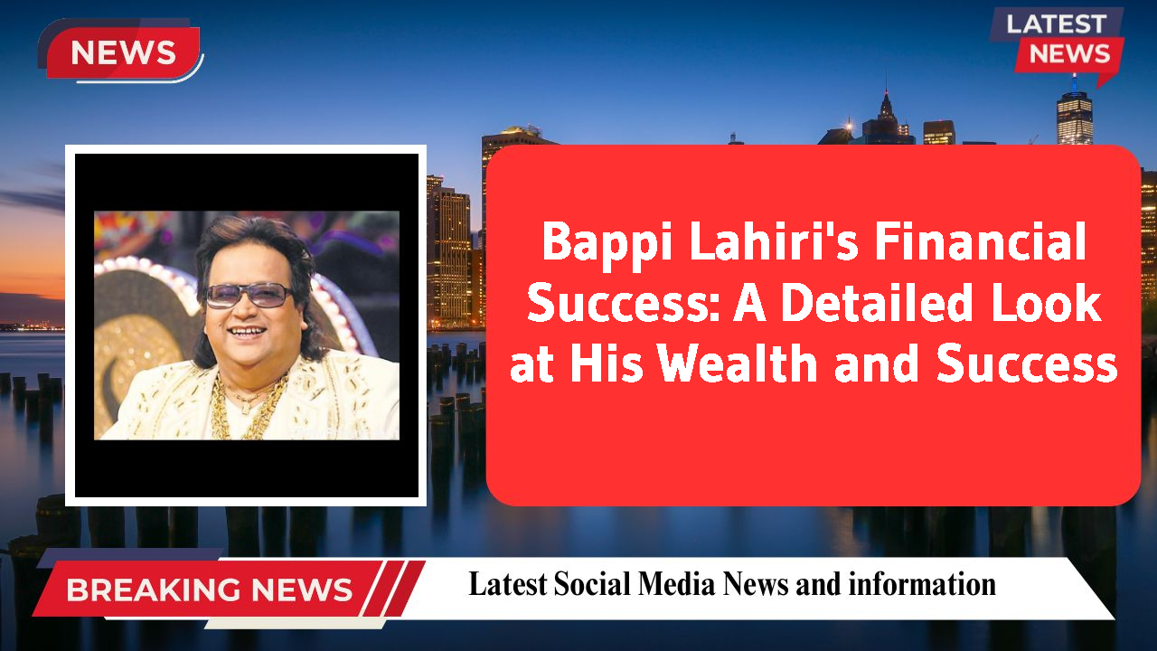 Bappi Lahiri's Financial Success: A Detailed Look at His Wealth and Success