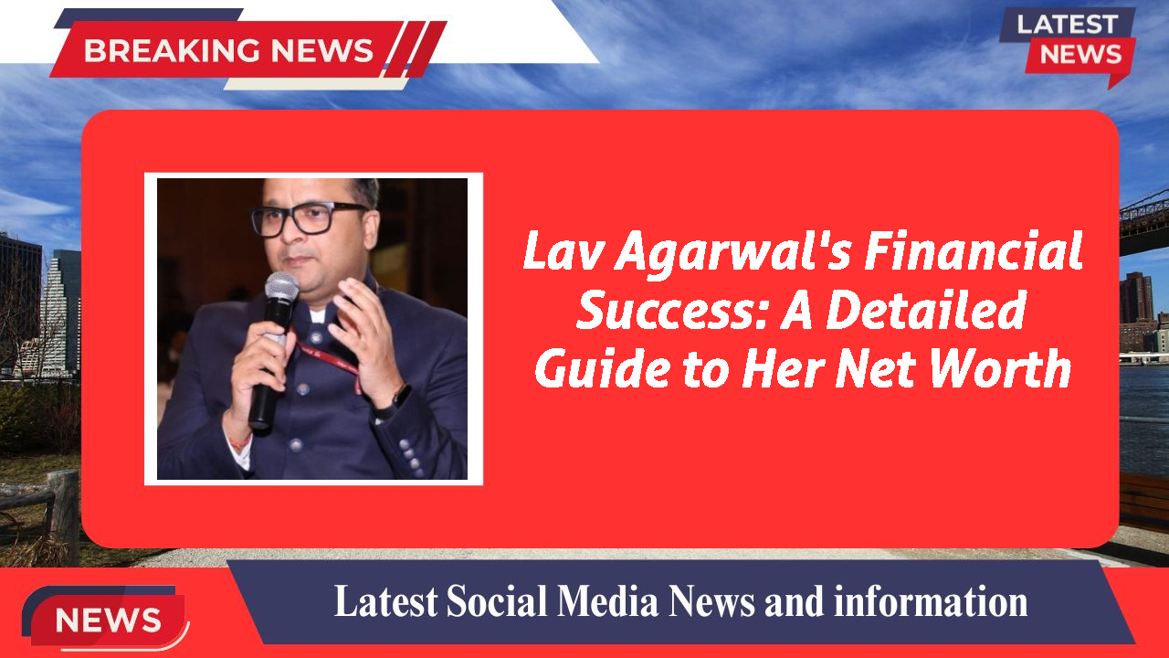 Lav Agarwal's Financial Success: A Detailed Guide to Her Net Worth