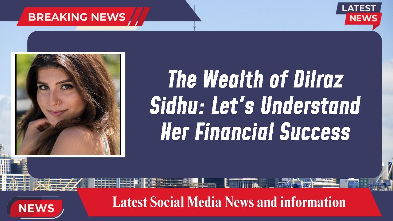 The Wealth of Dilraz Sidhu: Let's Understand Her Financial Success