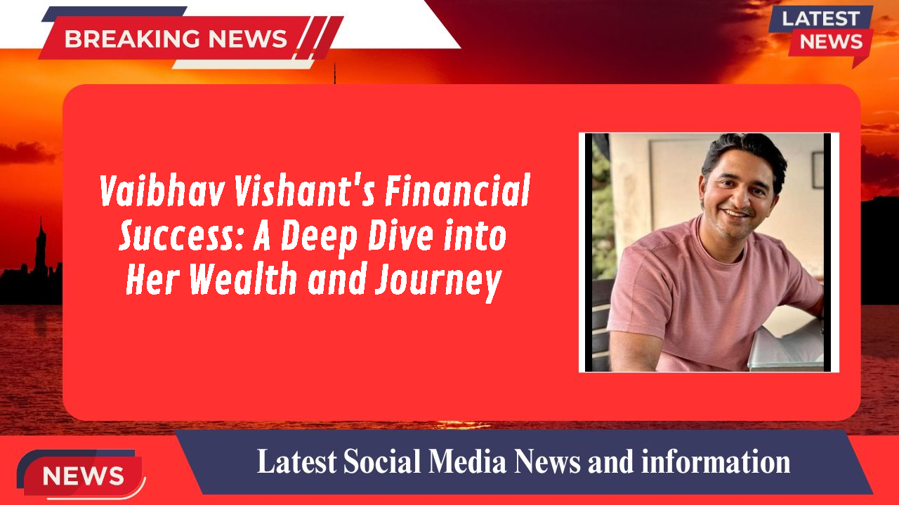 Vaibhav Vishant's Financial Success: A Deep Dive into Her Wealth and Journey
