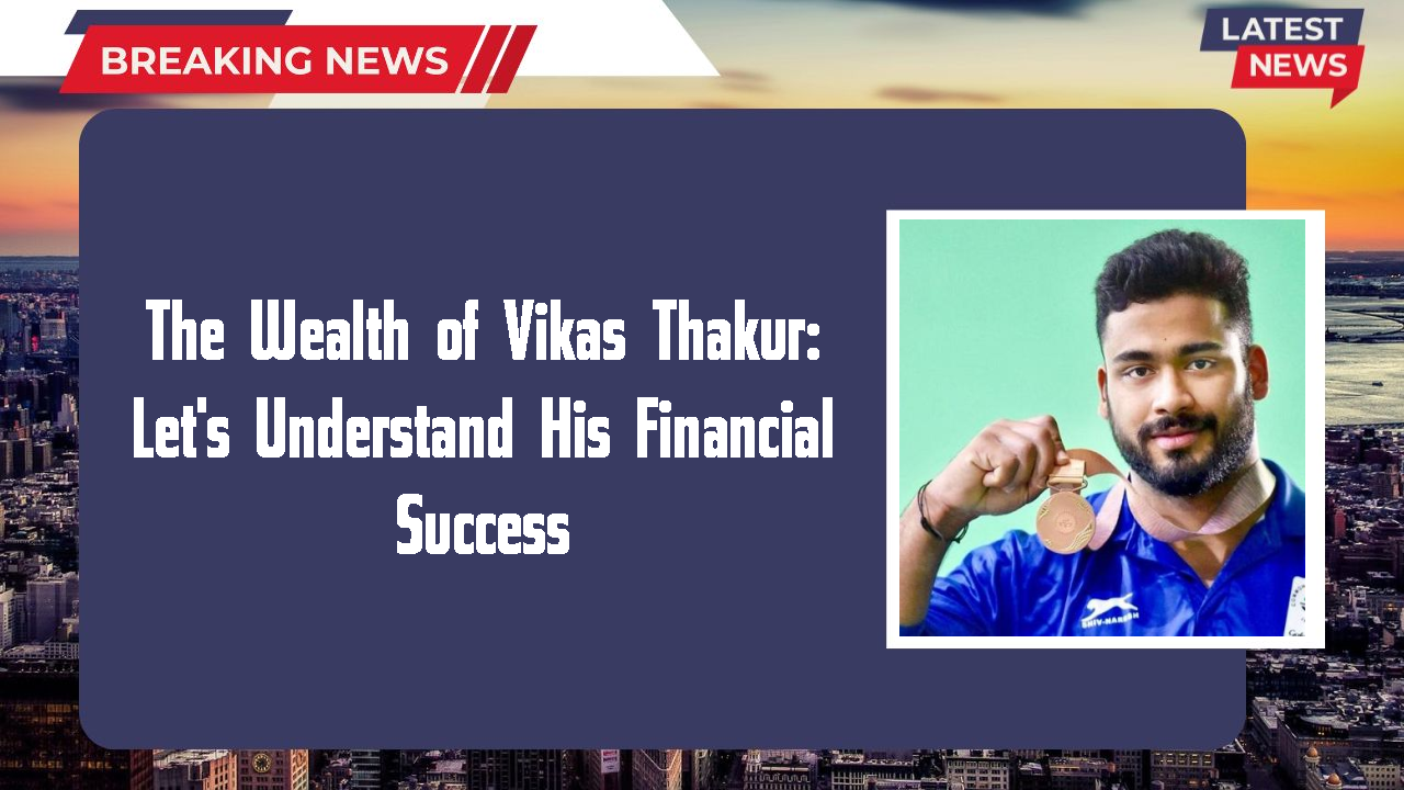 The Wealth of Vikas Thakur: Let's Understand His Financial Success