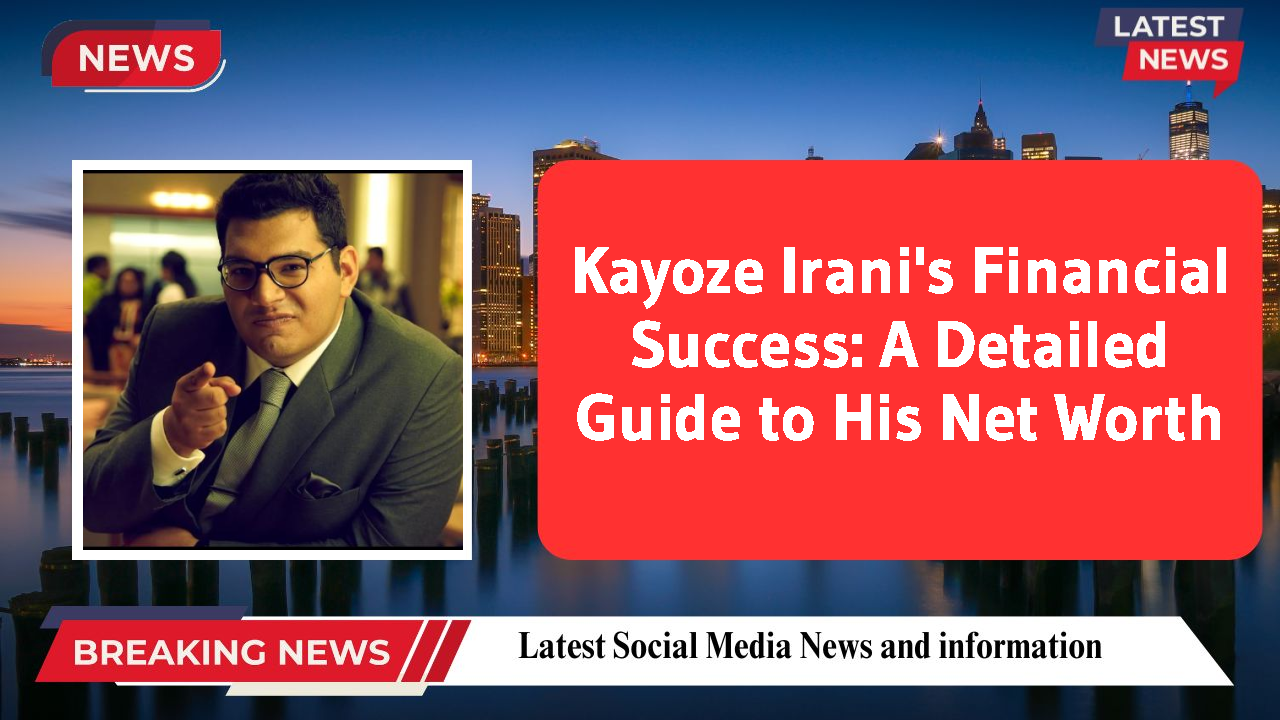 Kayoze Irani's Financial Success: A Detailed Guide to His Net Worth