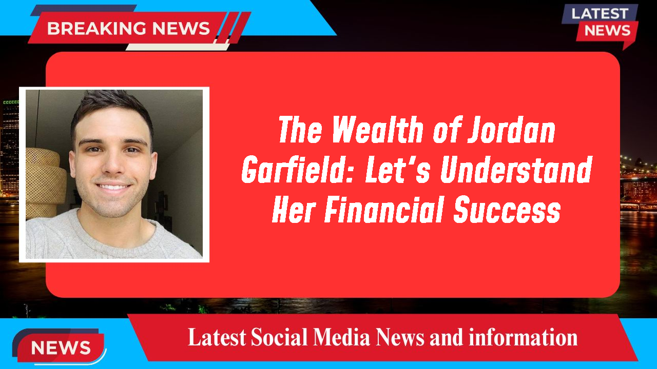 The Wealth of Jordan Garfield: Let's Understand Her Financial Success