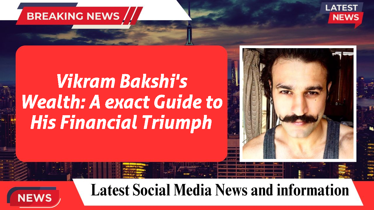 Vikram Bakshi's Wealth: A exact Guide to His Financial Triumph