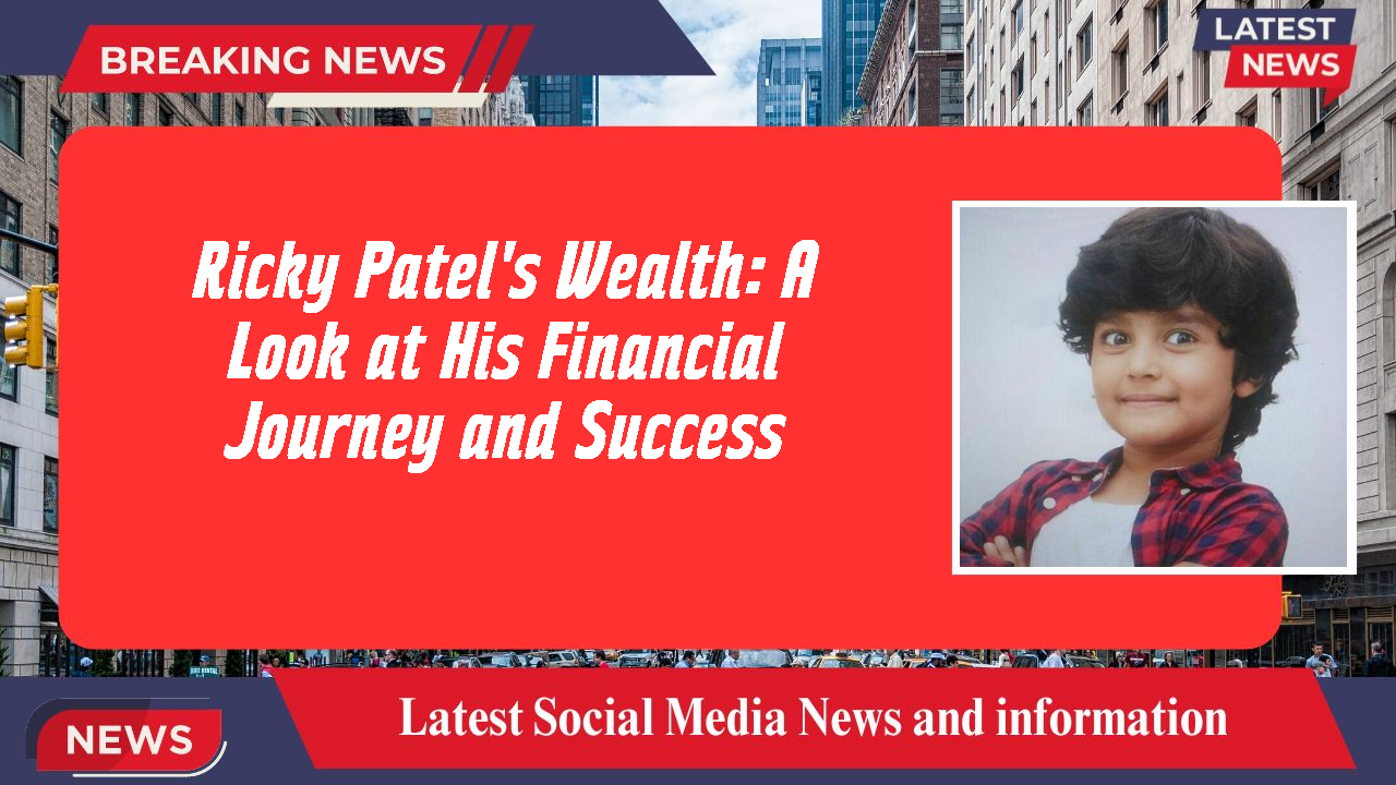 Ricky Patel's Wealth: A Look at His Financial Journey and Success